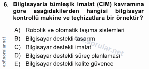 6. soru: Bilgisayarla tümleşik imalat (CIM) kavramına göre aşağıdakilerden hangisi bilgisayar kontrollü makine ve teçhizatlara…