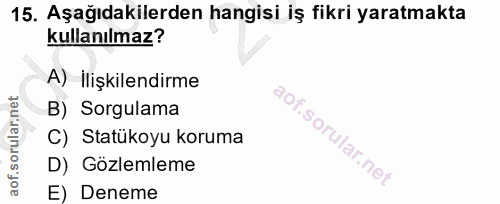 15. soru: Aşağıdakilerden hangisi iş fikri yaratmakta kullanılmaz? A) İlişkilendirme B) Sorgulama C) Statükoyu koruma D) Gözlem…