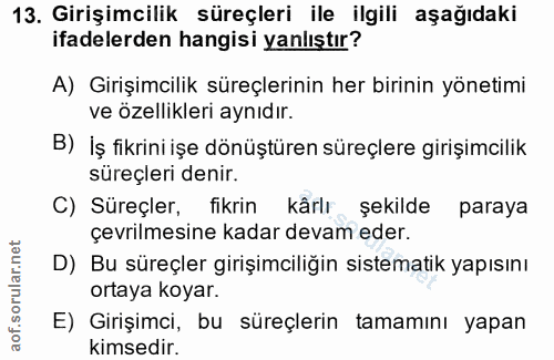 13. soru: Girişimcilik süreçleri ile ilgili aşağıdaki ifadelerden hangisi yanlıştır? A) Girişimcilik süreçlerinin her birinin y…