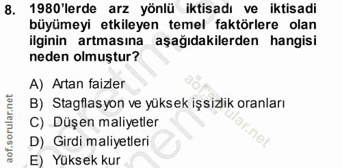 8. soru: 1980'lerde arz yönlü iktisadı ve iktisadi büyümeyi etkileyen temel faktörlere olan ilginin artmasına aşağıdakilerden…
