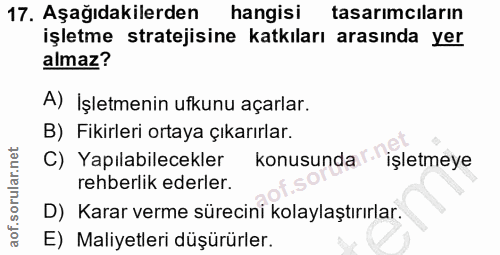 17. soru: Aşağıdakilerden hangisi tasarımcıların işletme stratejisine katkıları arasında yer almaz? A) İşletmenin ufkunu açarla…