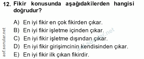 12. soru: Fikir konusunda aşağıdakilerden hangisi dogrudur? A) En iyi fikir en çok fikirden çıkar. B) En iyi fikir işletme için…