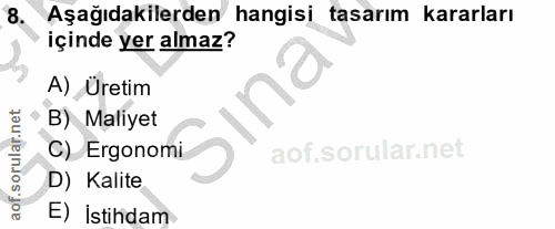 8. soru: Aşağıdakilerden hangisi tasarım kararları içinde yer almaz? A) Üretim B) Maliyet C) Ergonomi D) Kalite E) İstihdam