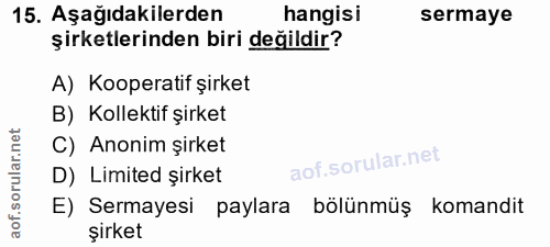 15. soru: Aşağıdakilerden hangisi sermaye şirketlerinden biri değildir? A) Kooperatif şirket B) Kollektif şirket C) Anonim şirk…