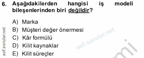 6. soru: Aşağıdakilerden hangisi modeli bileşenlerinden biri değildir? A) Marka B) Müşteri değer önermesi C) Kâr formülü D) Ki…