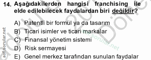 14. soru: Aşağıdakilerden hangisi franchising ile elde edilebilecek faydalardan biri değildir? A) Patentli bir formül ya da tas…