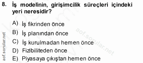 8. soru: İş modelinin, girişimcilik süreçleri içindeki yeri neresidir? A) İş fikrinden önce B) İş planından önce C) İş kurulma…