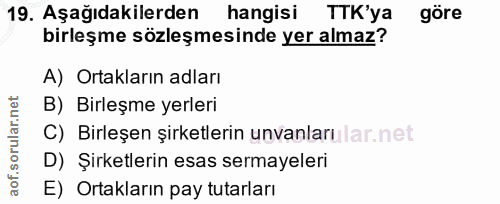 19. soru: Aşağıdakilerden hangisi TTK'ya göre birleşme sözleşmesinde yer almaz? A) Ortakların adları B) Birleşme yerleri C) Bir…