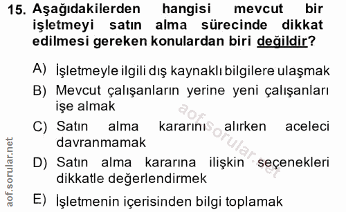 15. soru: Aşağıdakilerden hangisi mevcut bir işletmeyi satın alma sürecinde dikkat edilmesi gereken konulardan biri değildir? A…