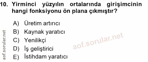 10. soru: Yirminci yüzyılın ortalarında girişimcinin hangi fonksiyonu ön plana çıkmıştır? A) Uretim artıricı B) Kaynak yaratıcı…
