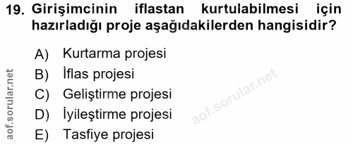 19. soru: Girişimcinin iflastan kurtulabilmesi için hazırladığı proje aşağıdakilerden hangisidir? A) Kurtarma projesi B) Iflas…