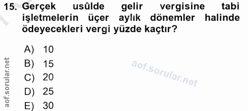 15. soru: Gerçek usûlde gelir vergisine tabi işletmelerin üçer aylık dönemler halinde ödeyecekleri vergi yüzde kaçtır? A) 10 B)…