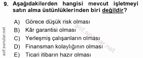 9. soru: Aşağıdakilerden hangisi mevcut işletmeyi satın alma üstünlüklerinden biri değildir? A) Görece düşük risk olması B) Kâ…