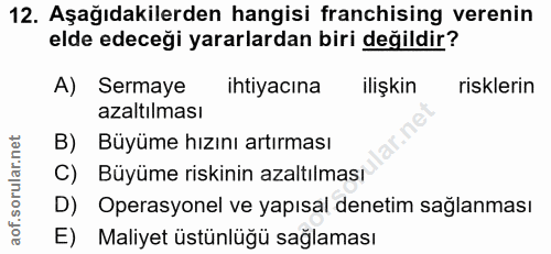 12. soru: Aşağıdakilerden hangisi franchising verenin elde edeceği yararlardan biri değildir? A) Sermaye ihtiyacına ilişkin ris…