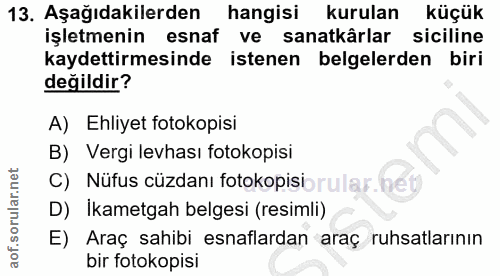 13. soru: Aşağıdakilerden hangisi kurulan küçük işletmenin esnaf ve sanatkârlar siciline kaydettirmesinde istenen belgelerden b…