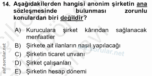 14. soru: Aşağıdakilerden hangisi anonim şirketin ana sözleşmesinde bulunması zorunlu konulardan biri değildir? A) Kuruculara ş…