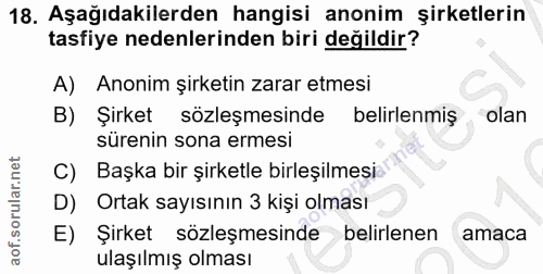 18. soru: Aşağıdakilerden hangisi anonim şirketlerin tasfiye nedenlerinden biri değildir? A) Anonim şirketin zarar etmesi B) Şi…