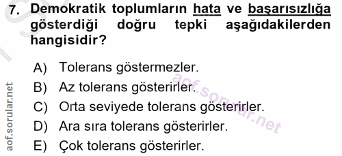7. soru: Demokratik toplumların hata ve başarısızlığa gösterdiği doğru tepki aşağıdakilerden hangisidir? A) Tolerans göstermez…