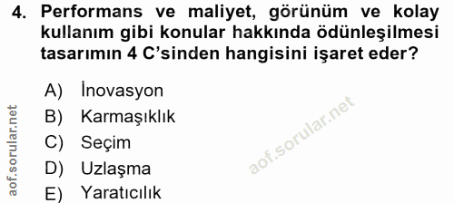 4. soru: Performans ve maliyet, görünüm ve kolay kullanım gibi konular hakkında ödünleşilmesi tasarımın 4 'sinden hangisini iş…