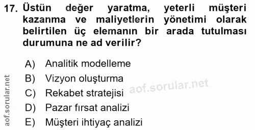 17. soru: Üstün değer yaratma, yeterli müşteri kazanma ve maliyetlerin yönetimi olarak belirtilen üç elemanın bir arada tutulma…