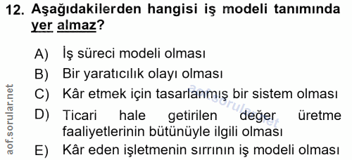 12. soru: Aşağıdakilerden hangisi iş modeli tanımında yer almaz? A) İş süreci modeli olması B) Bir yaratıcılık olayı olması C)…