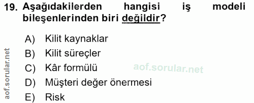 19. soru: Aşağıdakilerden hangisi modeli bileşenlerinden biri değildir? A) Kilit kaynaklar B) Kilit süreçler C) Kâr formülü D)…