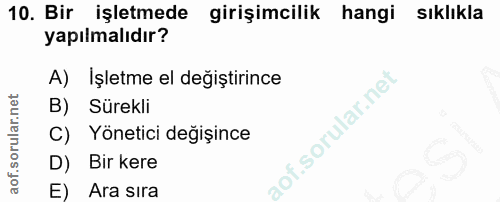 10. soru: Bir işletmede girişimcilik hangi sıklıkla yapılmalıdır? A) İşletme el değiştirince B) Sürekli C) Yönetici değişince D…