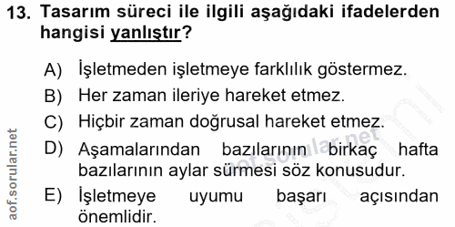 13. soru: Tasarım süreci ile ilgili aşağıdaki ifadelerden hangisi yanlıştır? A) İşletmeden işletmeye farklılık göstermez. B) He…