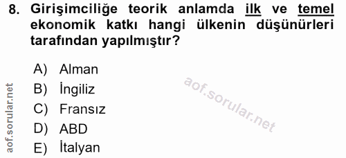 8. soru: Girişimcilige teorik anlamda ilk ve temel ekonomik katkı hangi ülkenin düşünürleri tarafından yapılmıştır? A) Alman B…