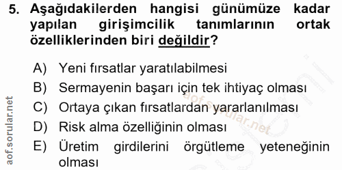 5. soru: Aşağıdakilerden hangisi günümüze kadar yapılan girişimcilik tanimlarının ortak özelliklerinden biri değildir? A) Yeni…