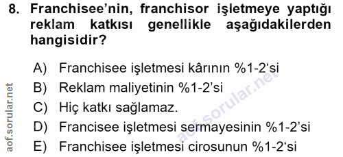 8. soru: Franchisee'nin, franchisor işletmeye yaptığı reklam katkisı genellikle aşağıdakilerden hangisidir? A) Franchisee işle…