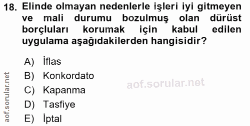 18. soru: Elinde olmayan nedenlerle işleri iyi gitmeyen ve mali durumu bozulmuş olan dürüst borçluları korumak için kabul edile…