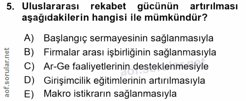 5. soru: Uluslararası rekabet gücünün artırılması aşağıdakilerin hangisi ile mümkündür? A) Başlangıç sermayesinin sağlanmasıyl…