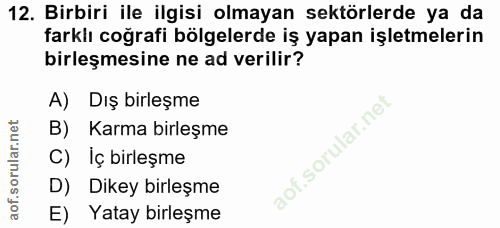 12. soru: Birbiri ile ilgisi olmayan sektörlerde ya da farklı coğrafi bölgelerde iş yapan işletmelerin birleşmesine ne ad veril…