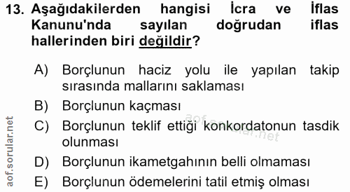 13. soru: Aşağıdakilerden hangisi icra ve iflas Kanunu'nda sayılan doğrudan iflas hallerinden biri değildir? A) Borçlunun haciz…