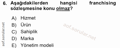 6. soru: Aşağıdakilerden hangisi franchising sözleşmesine konu olmaz? A) Hizmet B) Ürün C) Sahiplik D) Marka E) Yönetim modeli