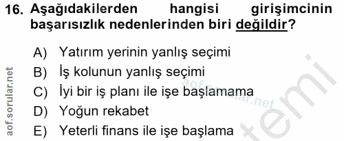 16. soru: Aşağıdakilerden hangisi girişimcinin başarısızlık nedenlerinden biri değildir? A) Yatırım yerinin yanlış seçimi B) İş…