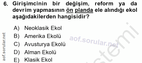 6. soru: Girişimcinin bir değişim, reform ya da devrim yapmasının ön planda ele alındığı ekol aşağıdakilerden hangisidir? A) N…