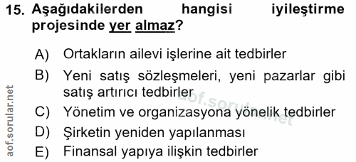 15. soru: Aşağıdakilerden hangisi iyileştirme projesinde yer almaz? A) Ortakların ailevi işlerine ait tedbirler B) Yeni satış s…
