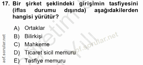 17. soru: Bir şirket şeklindeki girişimin tasfiyesini (iflas durumu dışında) aşağıdakilerden hangisi yürütür? A) Ortaklar B) Bi…