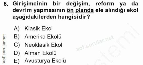 6. soru: Girişimcinin bir değişim, reform ya da devrim yapmasının ön planda ele alındığı ekol aşağıdakilerden hangisidir? A) K…