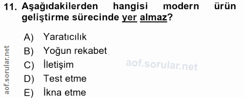 11. soru: Aşağıdakilerden hangisi modern ürün geliştirme sürecinde yer almaz? A) Yaratıcılık B) Yoğun rekabet C) İletişim D) Te…
