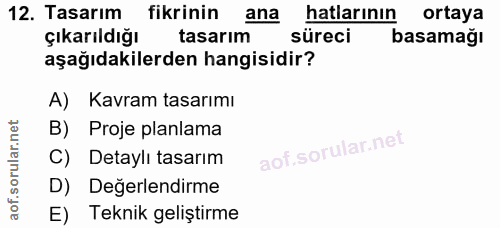 12. soru: Tasarım fikrinin ana hatlarının ortaya çıkarıldığı tasarım süreci basamağı aşağıdakilerden hangisidir? A) Kavram tasa…