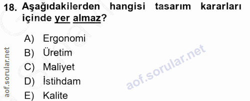18. soru: Aşağıdakilerden hangisi tasarim kararları içinde yer almaz? A) Ergonomi B) Uretim C) Maliyet D) İstihdam E) Kalite