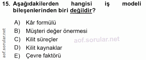 15. soru: Aşağıdakilerden hangisi modeli bileşenlerinden biri değildir? A) Kâr formülü B) Müşteri değer önermesi C) Kilit süreç…
