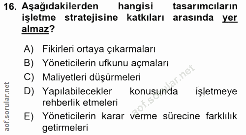 16. soru: Aşağıdakilerden hangisi tasarımcıların işletme stratejisine katkıları arasında yer almaz? A) Fikirleri ortaya çıkarma…