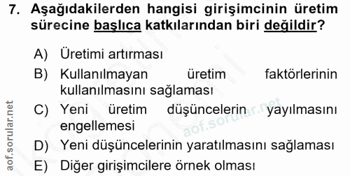 7. soru: Aşağıdakilerden hangisi girişimcinin üretim sürecine başlıca katkılarından biri değildir? A) Üretimi artırması B) Kul…