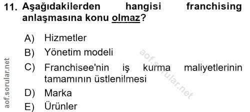 11. soru: Aşağıdakilerden hangisi franchising anlaşmasına konu olmaz? A) Hizmetler B) Yönetim modeli C) Franchisee'nin iş kurma…