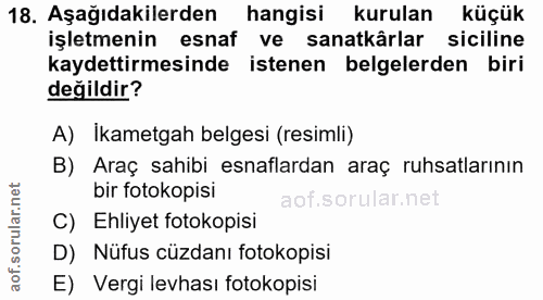 18. soru: Aşağıdakilerden hangisi kurulan küçük işletmenin esnaf ve sanatkârlar siciline kaydettirmesinde istenen belgelerden b…