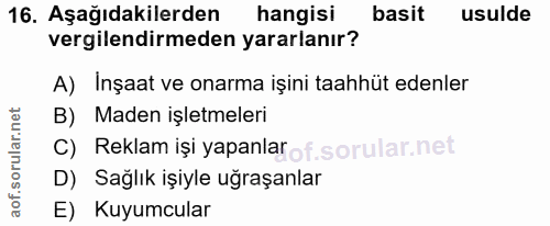 16. soru: Aşağıdakilerden hangisi basit usulde vergilendirmeden yararlanır? A) Inşaat ve onarma işini taahhüt edenler B) Maden…